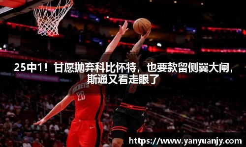 25中1！甘愿抛弃科比怀特，也要款留侧翼大闸，斯通又看走眼了